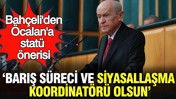 Bahçeli'den Öcalan'a statü önerisi: Barış süreci koordinatörü olsun