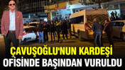 Çavuşoğlu'nun kardeşi ofisinde başından vuruldu