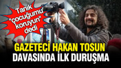Gazeteci Hakan Tosun davası başlıyor: Tanık "&ccedil;ocuğumu koruyun" dedi