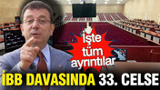 İBB davasında 33. celse: İşte ayrıntılar