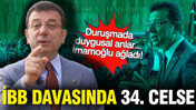 İBB davasında 34. celse: Dakika dakika gelişmeler