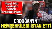 Erdoğan'ın hemşehrileri isyan etti: 'Rizeli bitti kardeşim sorsalar Erdoğan Rizeli'