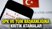 SPK ve T&Uuml;İK başkanlığına kritik atamalar