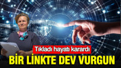 Tıkladı hayatı karardı: Bir linkte dev vurgun