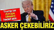 Trump bir Avrupa ülkesini hedef aldı: Asker çekebiliriz