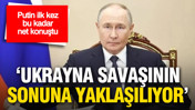 Putin ilk kez bu kadar net konuştu: ‘Ukrayna savaşının sonuna yaklaşılıyor’