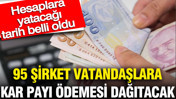 95 şirket vatandaşlara kar payı ödemesi dağıtacak: Hesaplara yatacağı tarih belli oldu