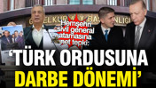 Hemşehri sivil general atamasına net tepki: Türk Ordusuna darbe dönemi