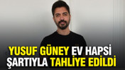 Yusuf Güney ev hapsi şartıyla tahliye edildi