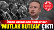 Özkan Yalım’ın son ifadesinden ‘mutlak butlan’ çıktı