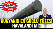 Putin’in "Şeytan II" kozu: Dünyanın en güçlü füzesi havalandı mı?