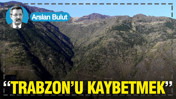 “Trabzon’u kaybetmek”