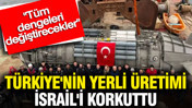 Türkiye'nin yerli üretimi İsrail'i korkuttu: Tüm dengeleri değiştirecekler