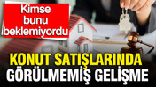 Konut satışlarında görülmemiş gelişme, kimse bunu beklemiyordu