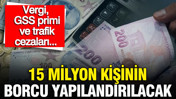 15 milyon borçluya dev yapılandırma: Vergi, GSS primi ve trafik cezaları, 72 ay taksit imkanı