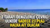 3 tarafı denizlerle çevrili ülkede sadece 23 plaj halka ait olacak