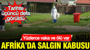 Afrika’da salgın kabusu: Bu virüs tarihte üçüncü defa görüldü, yüzlerce vaka ve ölü var
