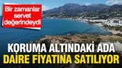 Bir zamanlar servet değerindeydi: Koruma altındaki ada daire fiyatına satışa çıkıyor