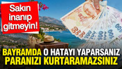Bayramda o hatayı yaparsanız paranızı kurtaramazsınız, sakın inanıp gitmeyin