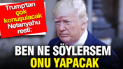 Trump'tan çok konuşulacak Netanyahu resti: Ben ne söylersem onu yapacak