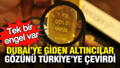 Tek bir engel var: Dubai’ye giden yatırımcılar gözünü Türkiye’ye çevirdi