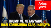 Axios yazdı: Trump ve Netanyahu İran konusunda karşı karşıya