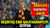Beşiktaş, teknik direktörlüğe eski Galatasaraylıyı istiyor: Mancini kararını verdi bile