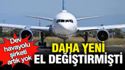 Dev havayolu şirketi artık yok: Daha yeni el değiştirmişti