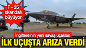 F-35 skandalı büyüyor: İngiltere’nin yeni savaş uçakları ilk uçuşta arıza verdi