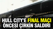Final maçı öncesi Hull City'e çirkin saldırı