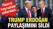 Trump Erdoğan paylaşımını sildi: Resmi kaynaklar yalanladı