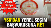 YSK'dan yerel seçim başvurusuna ret
