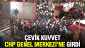 &Ccedil;evik kuvvet CHP Genel Merkezi&rsquo;ne girdi