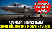 Bir NATO ülkesi daha sıfır kilometre F-35'e kavuştu: Sevinçten havalara uçtular