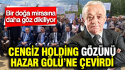 Cengiz Holding gözünü Hazar Gölü'ne çevirdi: Bir doğa mirasına daha göz dikiliyor