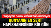 Dünyanın en sert hapishanesinde bir gün: ‘Yaşayan ölüm’ olarak tanımlanıyor