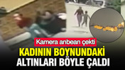 Kadının boynundaki altınları böyle çaldı: Kamera anbean çekti