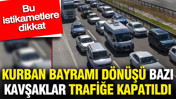 Kurban Bayramı dönüşü bazı kavşaklar trafiğe kapatıldı: Bu istikametlere dikkat