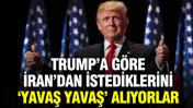 Trump’a göre İran’dan istediklerini ‘yavaş yavaş’ alıyorlar
