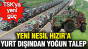 TSK’ya yeni güç: Yeni Nesil HIZIR’a yurt dışından yoğun talep