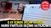 6 ay içinde seçim olursa hangi partiler seçime katılacak?