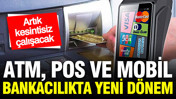 ATM, POS ve mobil bankacılıkta yeni dönem: Artık kesintisiz çalışacak