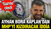 Ayhan Bora Kaplan'dan MHP'yi kızdıracak iddia: Sahte olduğunu iddia etti
