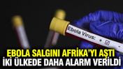 Ebola salgını Afrika’yı aştı: İki ülkede daha alarm verildi