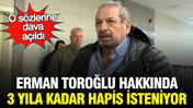 Erman Toroğlu hakkında 3 yıla kadar hapis isteniyor