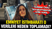 Gülistan Doku soruşturmasında kritik soru: Emniyet o verileri neden toplamadı?