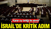 İsrail’de erken seçim için kritik adım: Karar oy birliği ile alındı
