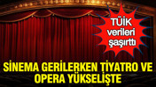 TÜİK verileri şaşırttı : Sinema gerilerken tiyatro ve opera yükselişte