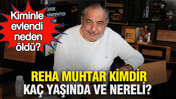 Reha Muhtar kimdir, kaç yaşında ve nereli? Kiminle evlendi, neden öldü?