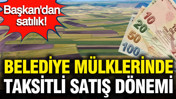 Belediye mülklerinde taksitli satış dönemi